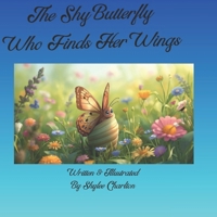The Shy Butterfly Who Finds Her Wings: Confidence and Bravery Building Book For Young Readers B0GDR1K6Z1 Book Cover