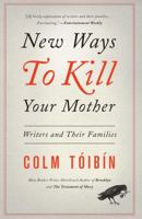 New Ways to Kill Your Mother: Writers and Their Families 1451668554 Book Cover