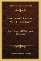 Seventeenth Century Men of Latitude: Forerunners of the New Theology 1430447052 Book Cover