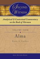 Second Witness: Analytical and Contextual Commentary on the Book of Mormon, Volume 4: Alma 1589580443 Book Cover