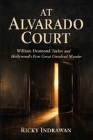At Alvarado Court: William Desmond Taylor and Hollywood’s First Great Unsolved Murder B0GV8K4TMP Book Cover
