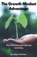The Growth Mindset Advantage: Thriving Through Lifelong Learning B0CGQ233QZ Book Cover