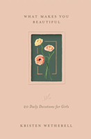 What Makes You Beautiful: 20 Daily Devotions for Girls 1433592487 Book Cover