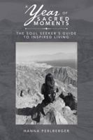 A Year of Sacred Moments: The Soul Seeker's Guide to Inspired Living 150438556X Book Cover