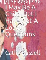 I May Be A Child, But I Have Got A Lot Of Questions: Cathy Prather Russell 109858239X Book Cover