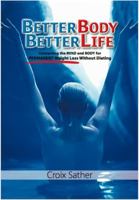 Better Body Better Life: Connecting the Mind and Body for Permanent Weight Loss Without Dieting 0974617806 Book Cover
