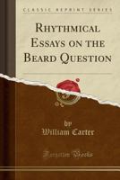 Rhythmical Essays on the Beard Question (Classic Reprint) 1022702602 Book Cover