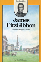 James FitzGibbon: Defender of Upper Canada ([Dundurn lives]) 0919670717 Book Cover