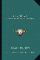 Clytie V3: A Novel Of Modern Life 1164607766 Book Cover