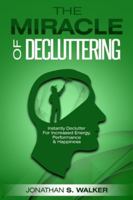 Declutter Your Life - The Miracle of Decluttering: Instantly Declutter For Increased Energy, Performance, and Happiness 981495022X Book Cover