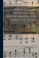 Philip Phillips' International Singing Annual for Sabbath Schools: 1874 1014546532 Book Cover