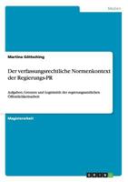 Der verfassungsrechtliche Normenkontext der Regierungs-PR: Aufgaben, Grenzen und Legitimit�t der regierungsamtlichen �ffentlichkeitsarbeit 3640436717 Book Cover