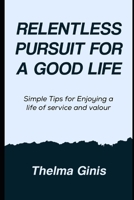 Relentless Pursuit for A Good Life: Simple Tips for Enjoying a life of service and valour B0F3TJKWV3 Book Cover