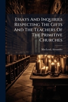 Essays And Inquiries Respecting The Gifts And The Teachers Of The Primitive Churches 1247386449 Book Cover