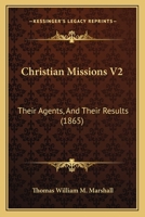 Christian Missions V2: Their Agents, And Their Results 1166623289 Book Cover