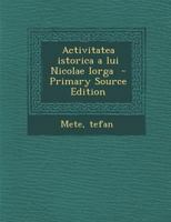 Activitatea istorica a lui Nicolae Iorga 1017467129 Book Cover