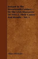 Ireland in the Seventeenth Century - Or the Irish Massacres of 1641-2, Their Causes and Results - Vol. I 1445593920 Book Cover