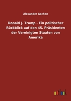 Donald J. Trump - Ein politischer Rückblick auf den 45. Präsidenten der Vereinigten Staaten von Amerika 3752460008 Book Cover