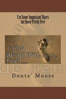 I'm Some Important Shoes for those Pretty Feet 0692514287 Book Cover