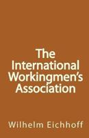 The International Workingmen's Association 1460985834 Book Cover