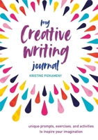My Creative Writing Journal: Unique prompts, exercises, and activities to inspire your imagination 1782499245 Book Cover
