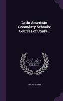 Latin American Secondary Schools; Courses of Study .. 1347356827 Book Cover