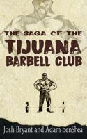 The Saga of the Tijuana Barbell Club 1542977738 Book Cover