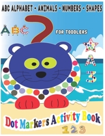 ABC Dot Markers Activity Book for Toddlers: Learn the alphabet , number and shape for toddlers | Paint Dots For Toddler - Preschool - Kindergarten - Girls - Boys - Kids Ages 2-4, 3-5 B093RP22KD Book Cover