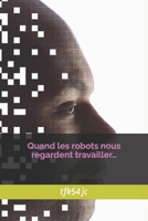 Quand les robots nous regardent travailler… (French Edition) B0FH8PPNPR Book Cover