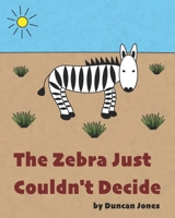 The Zebra Just Couldn't Decide 1704394759 Book Cover
