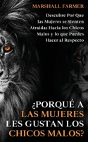 ¿Porqué a las Mujeres les Gustan los Chicos Malos?: Descubre Por Que las Mujeres se Sienten Atraídas Hacia los Chicos Malos y lo que Puedes Hacer al R 1646947592 Book Cover