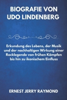 BIOGRAFIE VON UDO LINDENBERG: Erkundung des Lebens, der Musik und der nachhaltigen Wirkung einer Rocklegende von frühen Kämpfen bis hin zu ikonischem Einfluss (German Edition) B0DW9HVMW8 Book Cover