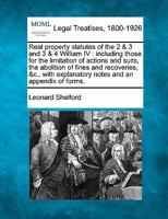 Real property statutes of the 2 & 3 and 3 & 4 William IV: including those for the limitation of actions and suits, the abolition of fines and ... explanatory notes and an appendix of forms. 1240088981 Book Cover