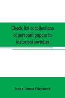 Check list of collections of personal papers in historical societies, university and public libraries and other learned institutions in the United States 9353706696 Book Cover