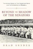 Beyond the Shadow of the Senators : The Untold Story of the Homestead Grays and the Integration of Baseball 0071408207 Book Cover