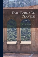 Don Pablo De Olavide: Apuntes Sobre Su Vida Y Sus Obras 1017143439 Book Cover