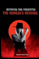 Betrayed and Vindicated: The Heiress's Revenge 4283430811 Book Cover