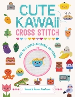 Cute Kawaii Cross Stitch: Over 400 super adorable patterns 1446309975 Book Cover