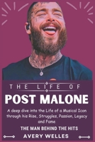 THE LIFE OF POST MALONE: A deep dive into the Life of a Musical Icon through his Rise, Struggles, Passion, Legacy and Fame B0DTTRBK48 Book Cover