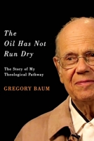 The Oil Has Not Run Dry: The Story of My Theological Pathway 0773554777 Book Cover