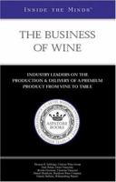 The Business Of Wine: Industry Insiders On The Production & Delivery Of A Premium Product From Vine To Table (Inside the Minds) 1587624184 Book Cover