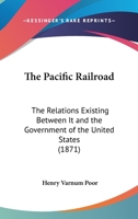The Pacific Railroad. the Relations Existing Between It and the Government of the United States 1437162355 Book Cover