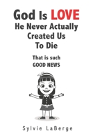 God is Love: He never actually created us to die. B08TQJ8Y23 Book Cover