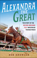 Alexandra the Great: The Story of the Record-Breaking Filly Who Ruled the Racetrack 1613736452 Book Cover