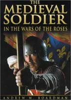 The Medieval Soldier in the Wars of the Roses (Fifteenth Century Series) 0750914653 Book Cover