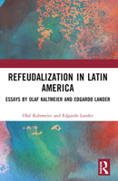 Refeudalization and the Crisis of Civilization: Political Essays by Olaf Kaltmeier and Edgardo Lander 1032312661 Book Cover