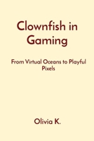 Clownfish in Gaming: From Virtual Oceans to Playful Pixels B0CRK2WZLD Book Cover