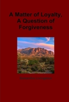 A Matter of Loyalty, A Question of Forgiveness 1300957735 Book Cover