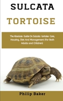 Sulcata Tortoise: The absolute guide on sulcata tortoise care, housing, diet and management B08MN6LCYD Book Cover