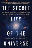 The Secret Life of the Universe: An Astrobiologist's Search for the Origins and Frontiers of Life 1668046695 Book Cover